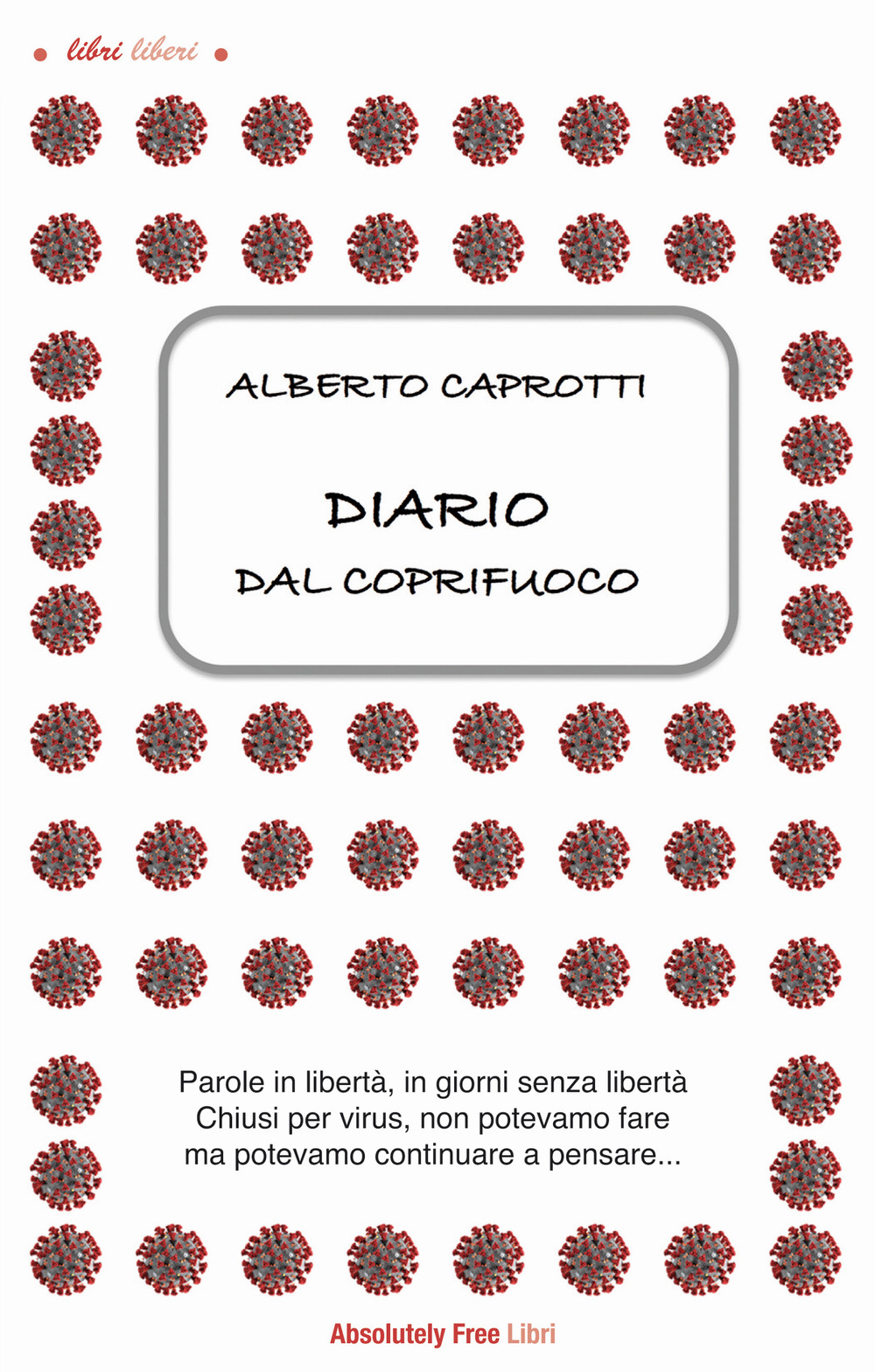 Diario dal coprifuoco. Parole in libertà, giorni senza libertà. Chiusi per virus, non potevamo fare ma potevamo continuare a pensare...