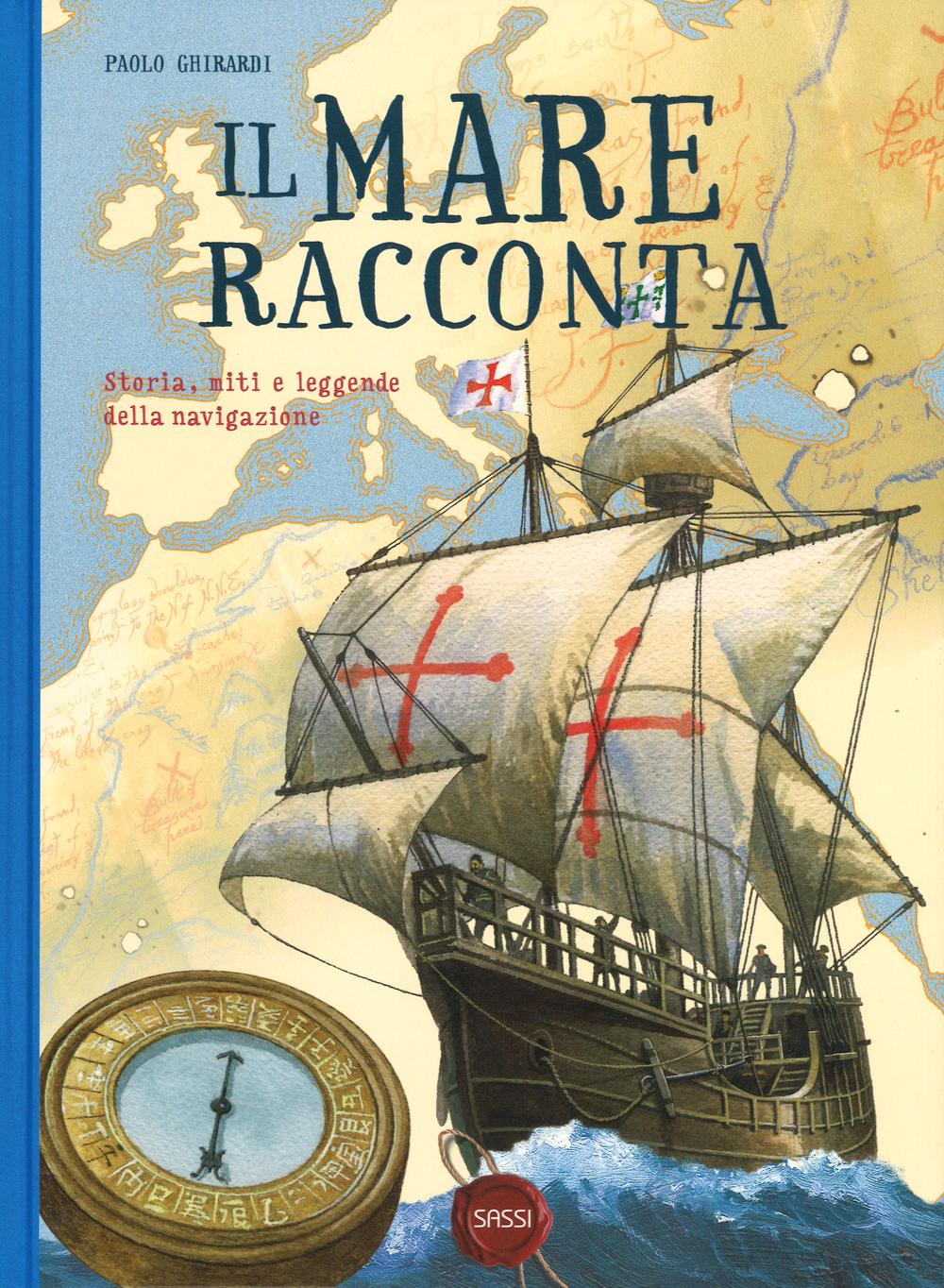 Il mare racconta. Storia, miti e leggende della navigazione. Ediz. a colori