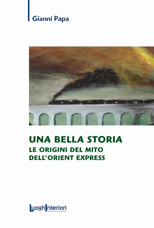 Una bella storia. Le origini del mito dell'Orient Express