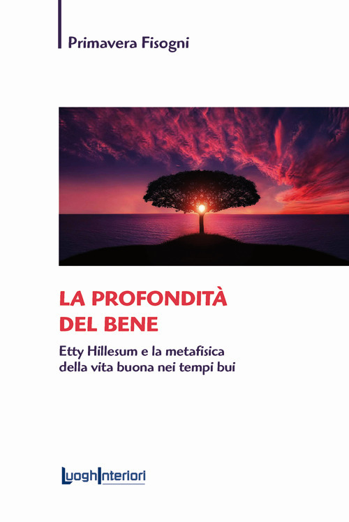 La profondità del bene. Etty Hillesum e la metafisica della vita buona nei tempi bui