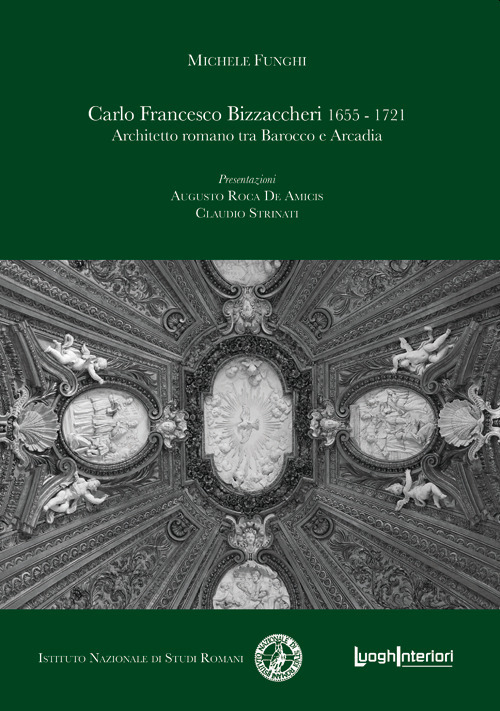 Carlo Francesco Bizzaccheri 1655-1721. Architetto romano tra Barocco e Arcadia