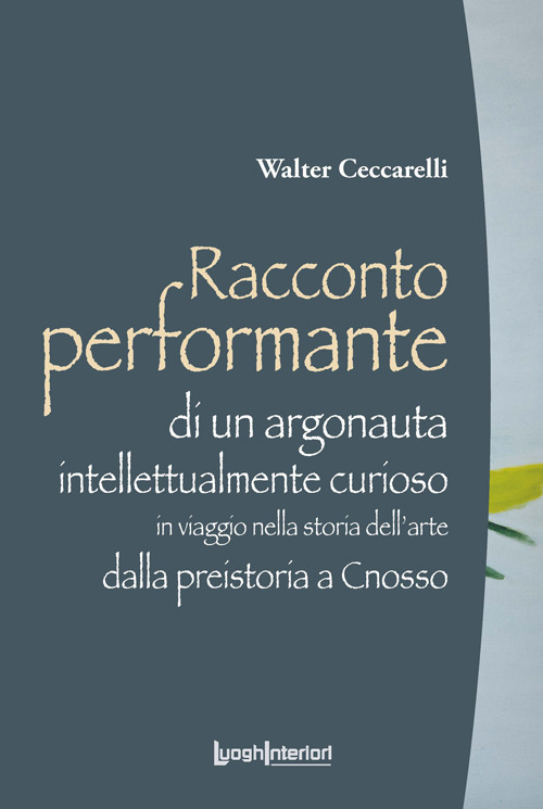 Racconto performante di un argonauta intellettualmente curioso. In viaggio nella storia dell'arte dalla preistoria a Cnosso