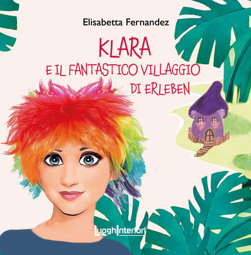 Klara e il fantastico villaggio di Erleben. Ediz. a colori