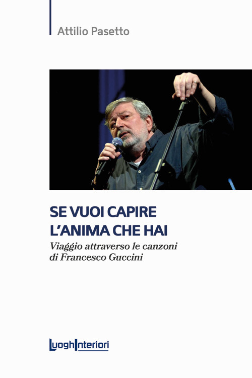 Se vuoi capire l'anima che hai. Viaggio attraverso le canzoni di Francesco Guccini