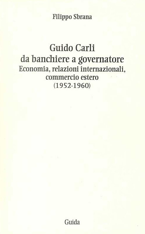 Guido Carli da banchiere a governatore. Economia, relazioni internazioali, commercio estero (1952-1960)