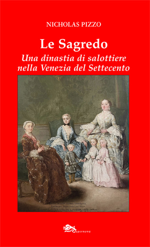 Le Sagredo. Una dinastia di salottiere nella Venezia del Settecento