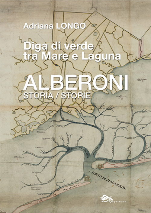 Alberoni. Diga di verde tra mare e laguna. Storia-Storie