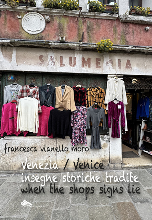 Venezia insegne storiche tradite-Venice when shops signs lie. Ediz. bilingue