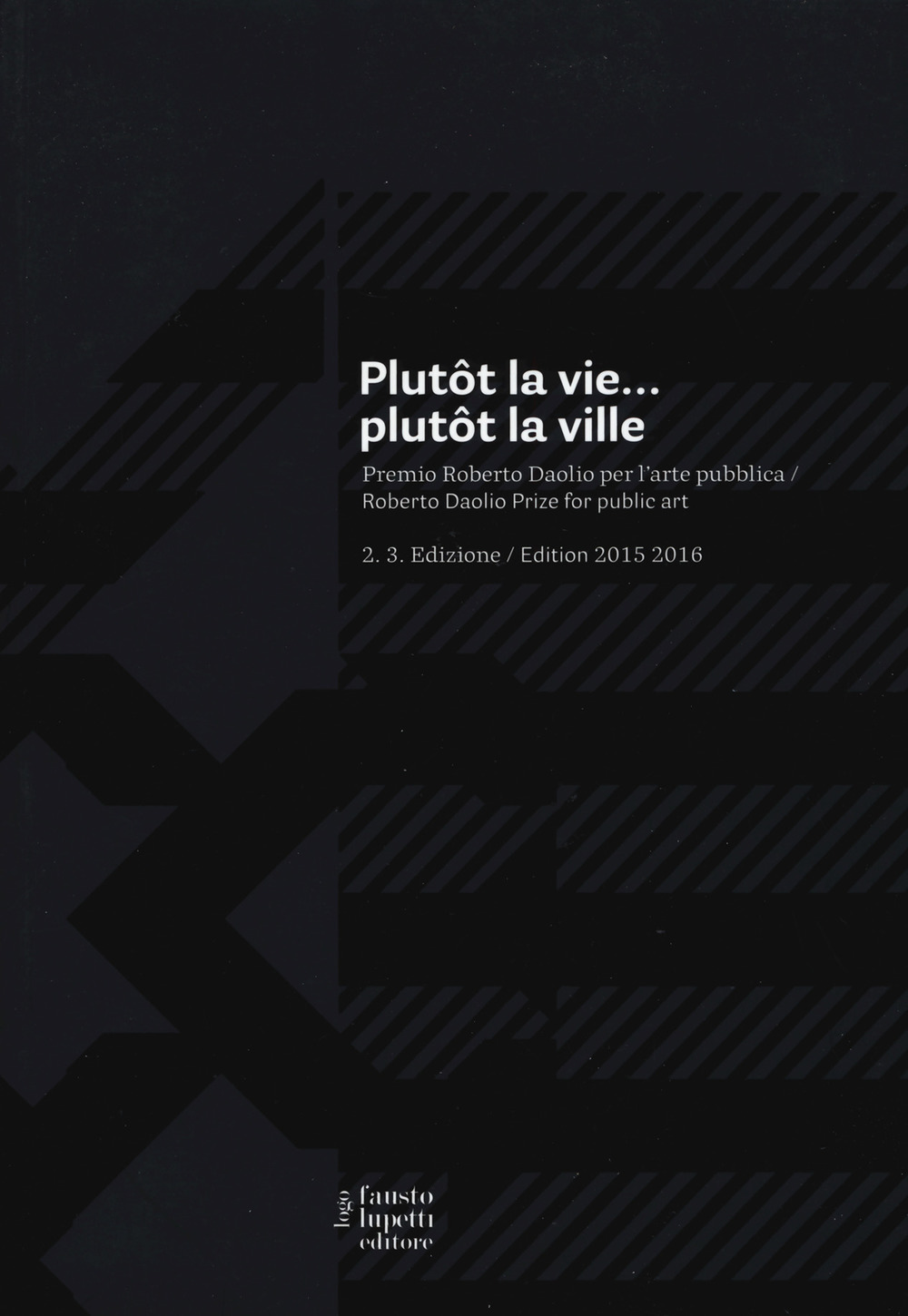 Plutôt la vie... plutôt la ville. Premio Roberto Daolio per l'arte pubblica. Ediz. italiana e inglese