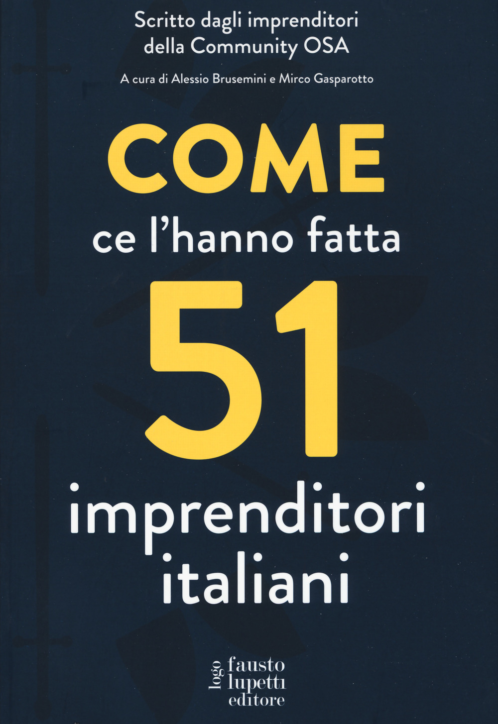 Come ce l'hanno fatta 51 imprenditori italiani