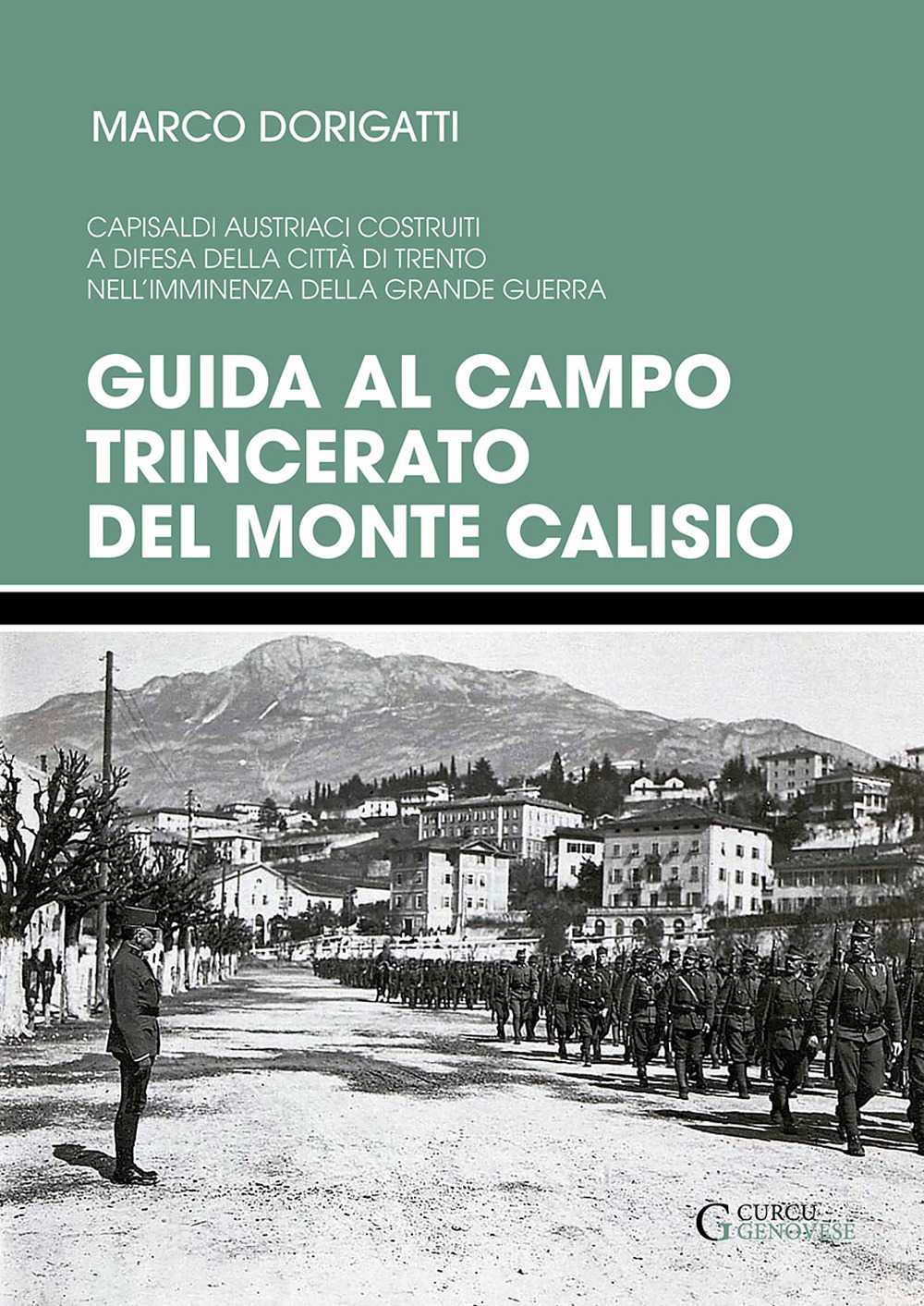 Guida al campo trincerato del Monte Calisio. Capisaldi austriaci costruiti a difesa della città di Trento nell'imminenza della grande guerra
