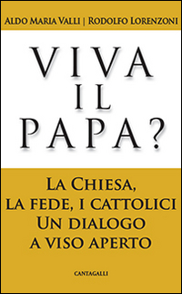 Viva il papa? La chiesa, la fede, i cattolici. Un dialogo a viso aperto