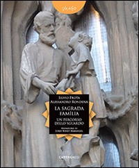 La Sagrada Familia. Un percorso dello sguardo. Ediz. illustrata