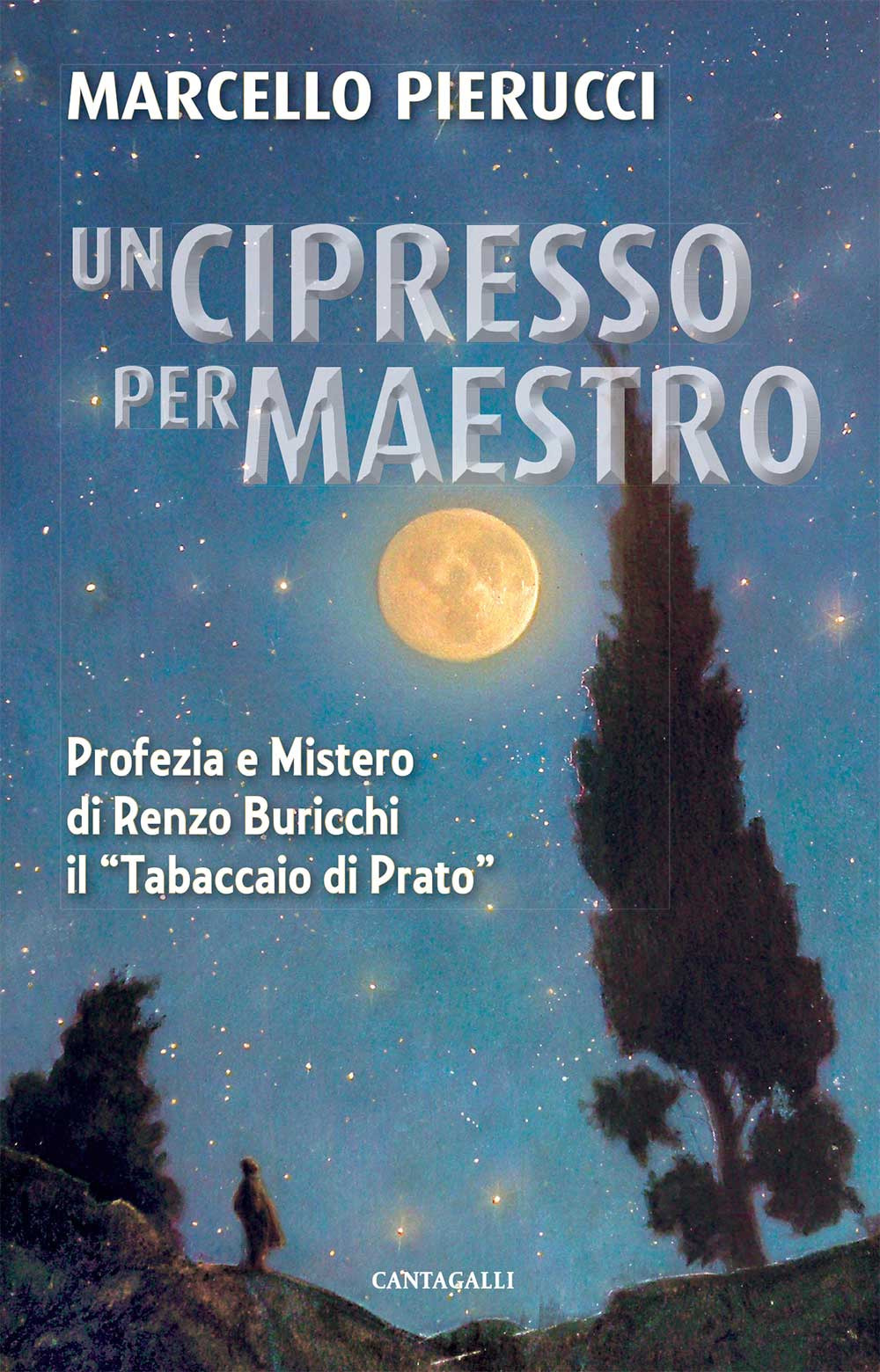 Un cipresso per maestro. Profezia e Mistero di Renzo Buricchi il «Tabaccaio di Prato». Nuova ediz.
