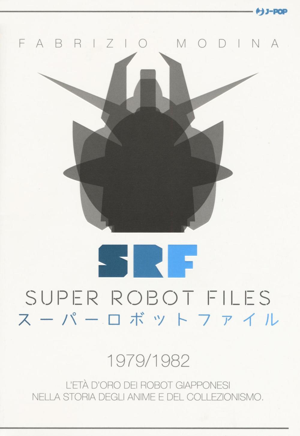Super Robot Files 1979-1982. L'età d'oro dei robot giapponesi nella storia degli anime e del collezionismo 