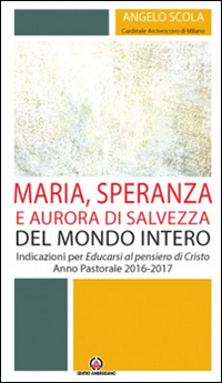 Maria, speranza e aurora di salvezza del mondo intero. Indicazioni per Educarsi al pensiero di Cristo. Anno pastorale 2016/2017