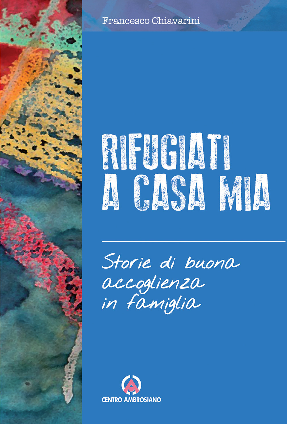 Rifugiati a casa mia. Storie di buona accoglienza in famiglia