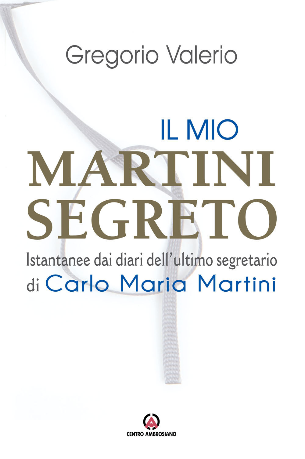 Il mio Martini segreto. Istantanee dai diari dell'ultimo segretario di Carlo Maria Martini