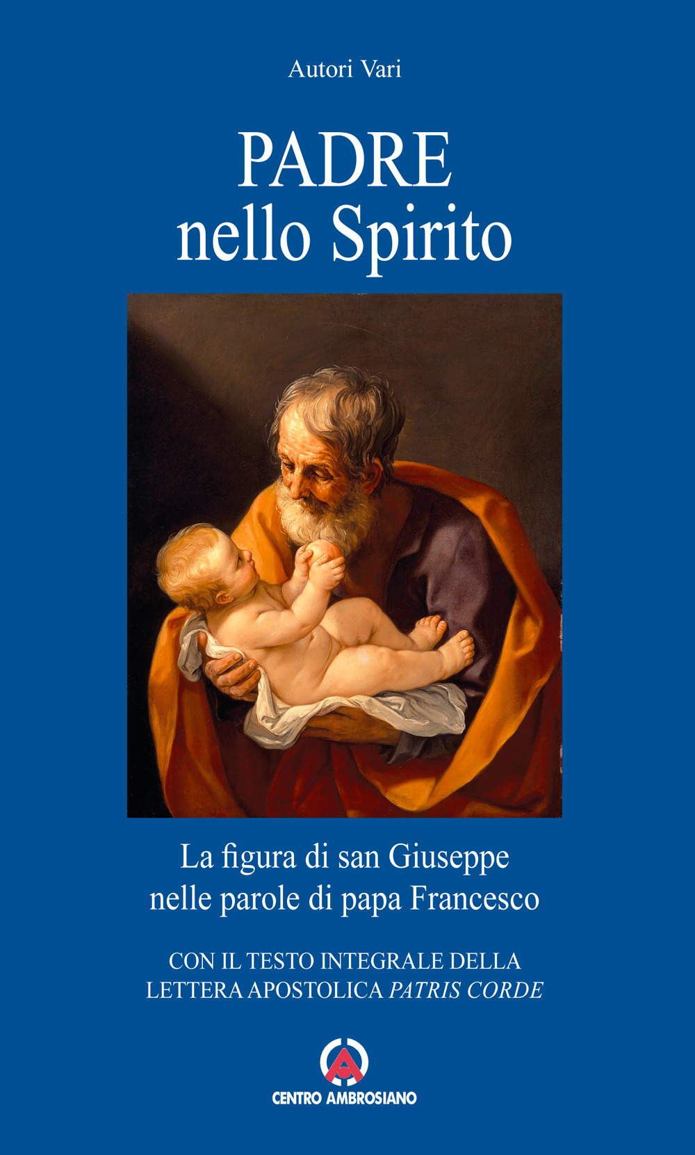 Padre nello Spirito. La figura di san Giuseppe nelle parole di papa Francesco. Con il testo integrale della Lettera Apostolica «Patris corde»