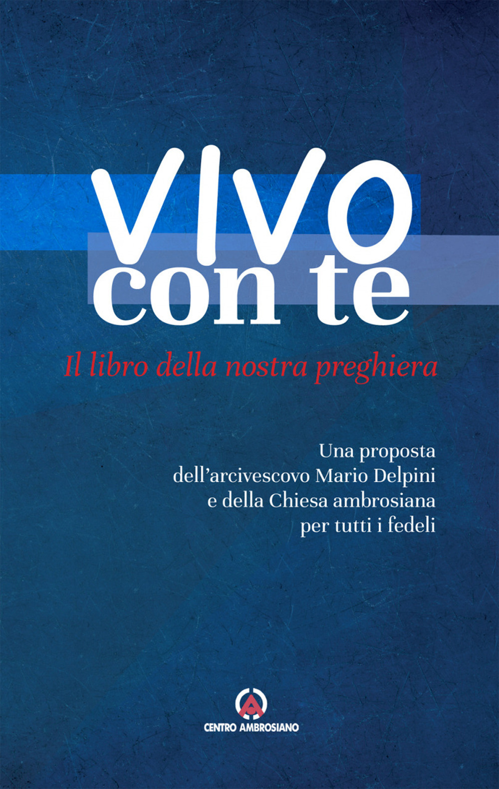 Vivo con te. Il libro della nostra preghiera. Una proposta dell'arcivescovo Mario Delpini e della Chiesa ambrosiana per tutti i fedeli