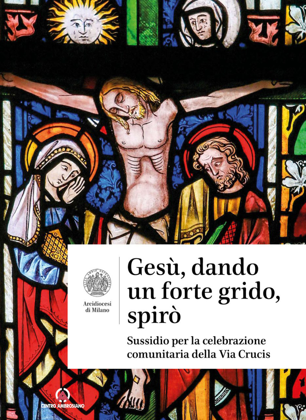 Gesù, dando un forte grido, spirò. Sussidio per la celebrazione comunitaria della Via Crucis
