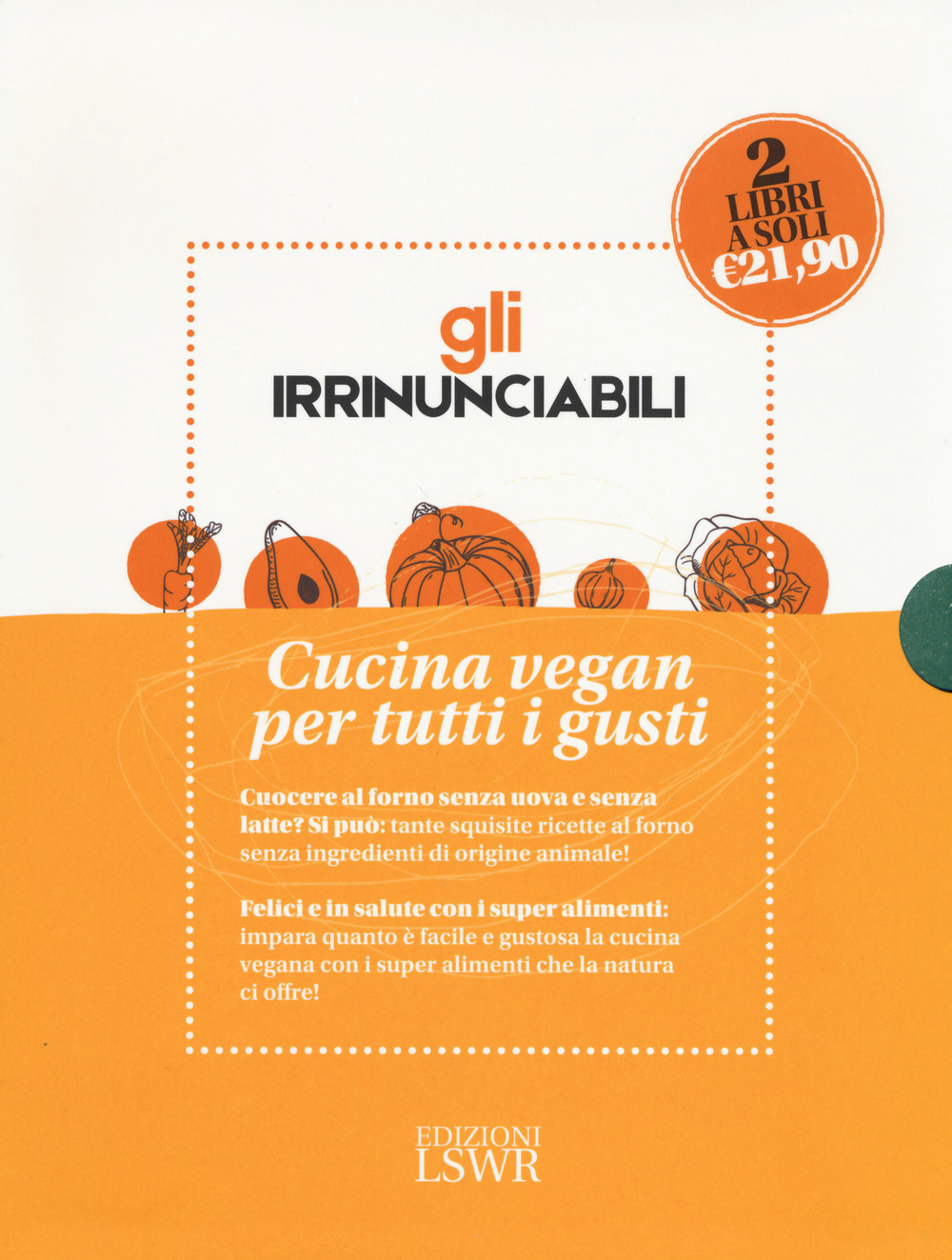 Gli irrinunciabili. Cucina vegan per tutti i gusti: La veganista. Felici e in salute con i super alimenti-La veganista ricette al forno. Dolce e salato senza prodotti di origine animale