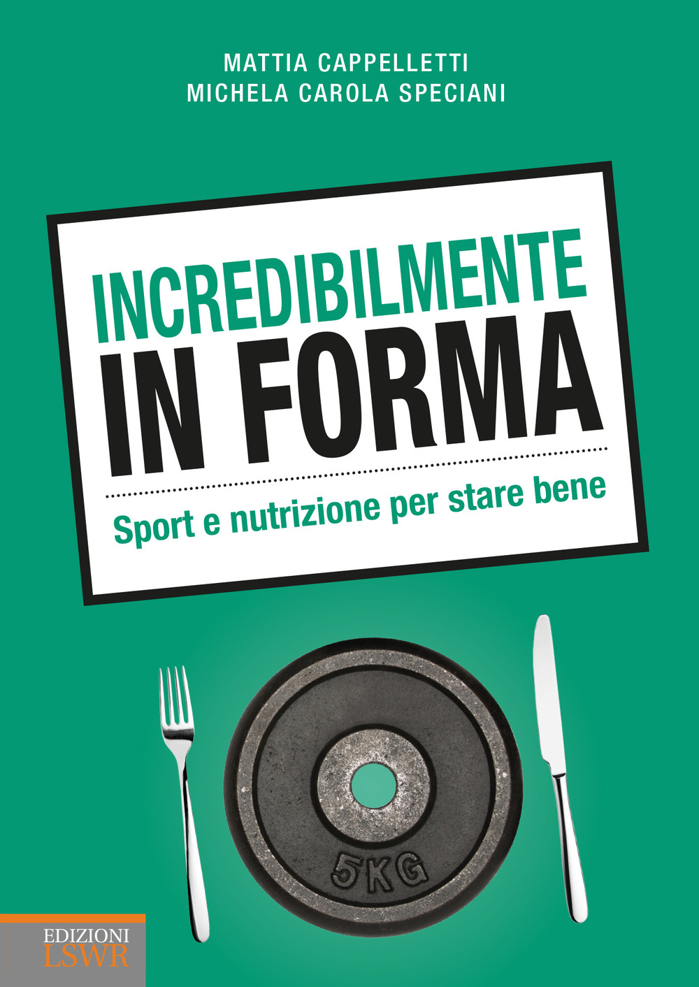 Incredibilmente in forma. Sport e nutrizione per stare bene