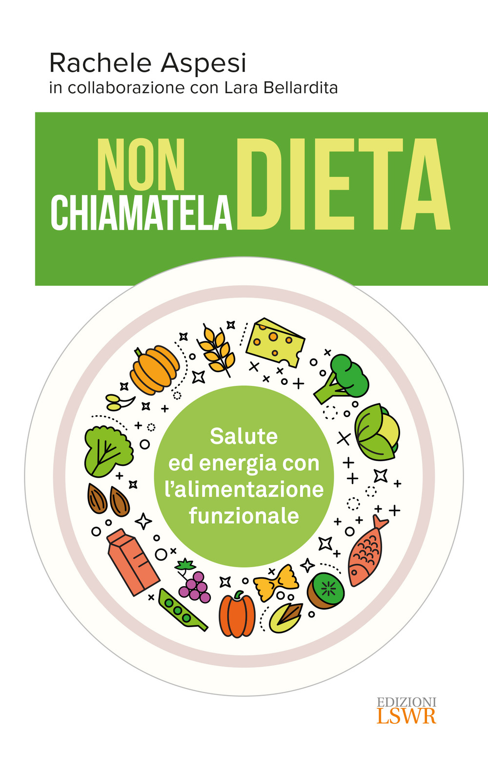 Non chiamatela dieta. Salute ed energia con l'alimentazione funzionale