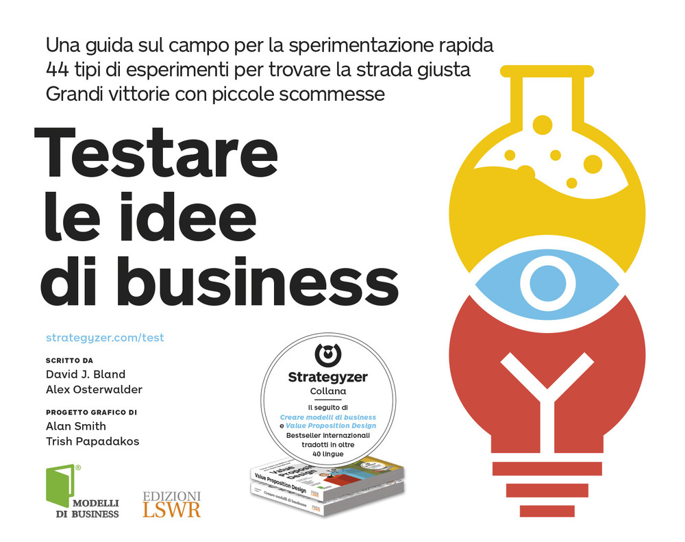 Testare le idee di business. Una guida sul campo per la sperimentazione rapida. 44 tipi di esperimenti per trovare la strada giusta. Grandi vittorie con piccole scommesse