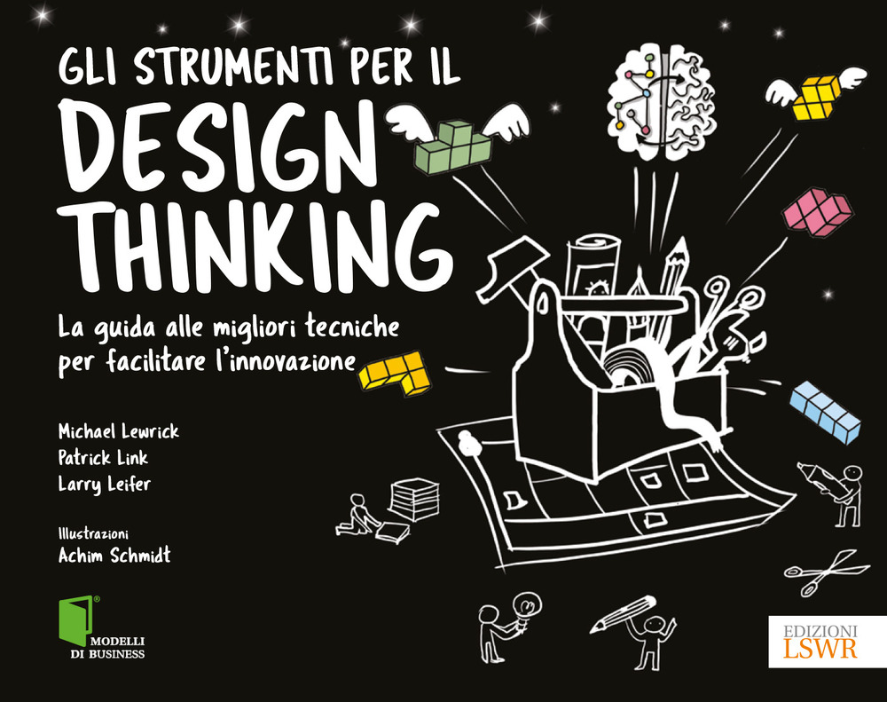 Gli strumenti per il Design Thinking. La guida alle migliori tecniche per facilitare l'innovazione