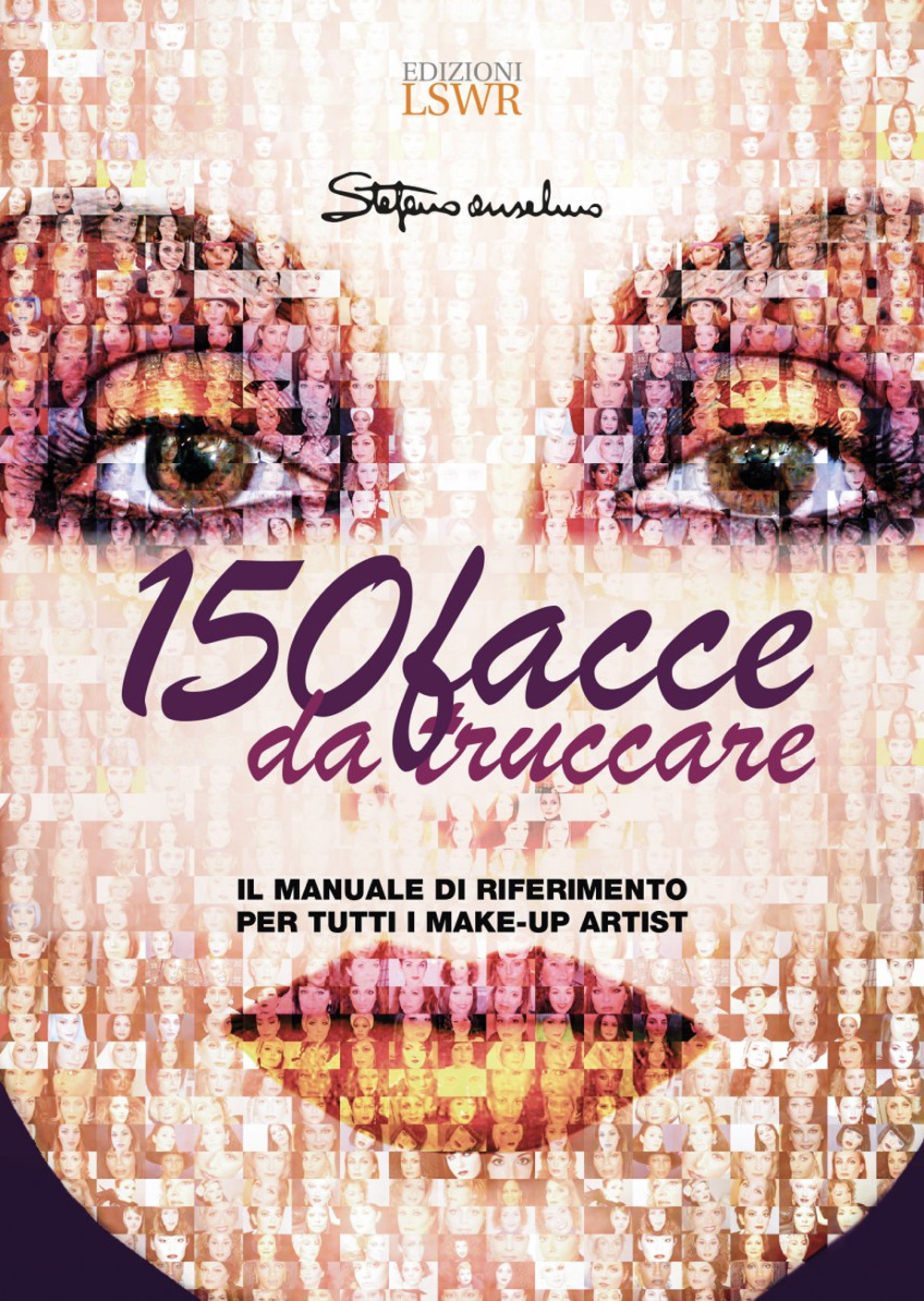 150 facce da truccare. Il manuale di riferimento per tutti i make-up artist