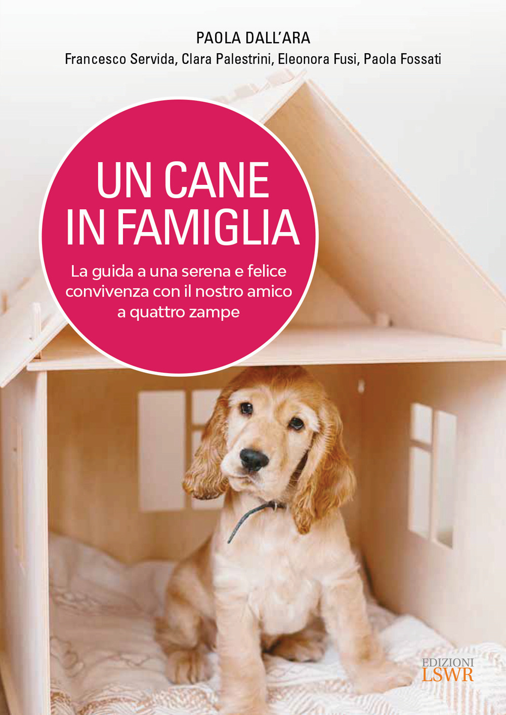 Un cane in famiglia. La guida a una serena e felice convivenza con il nostro amico a quattro zampe