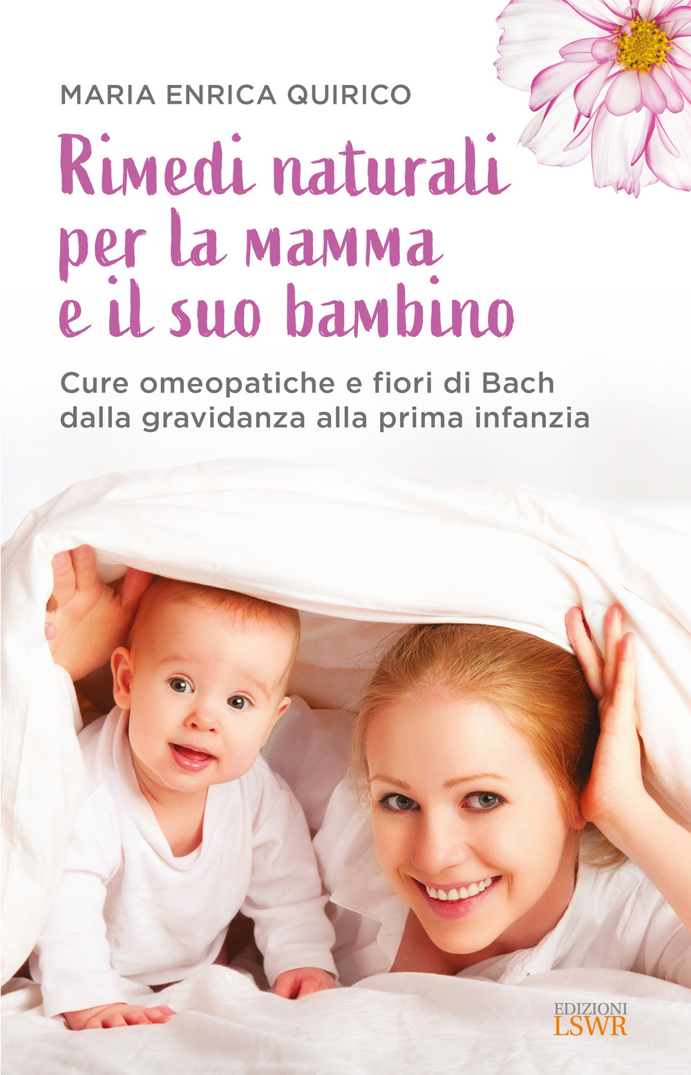 Rimedi naturali per la mamma e il suo bambino. Cure omeopatiche e fiori di Bach dalla gravidanza alla prima infanzia