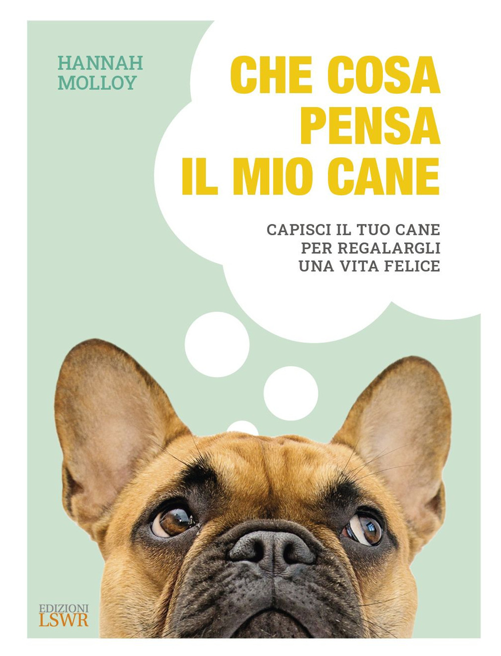 Che cosa pensa il mio cane. Capisci il tuo cane per regalargli una vita felice