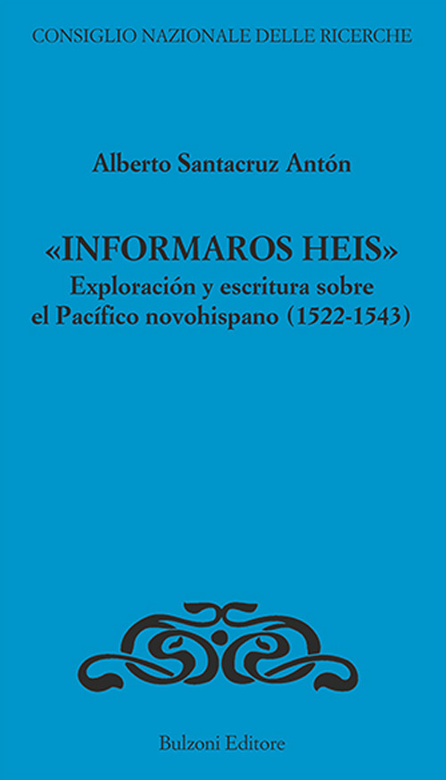«Informaros Heis». Exploracion y escritura sobre el Pacifico novohispanico (1522-1543)
