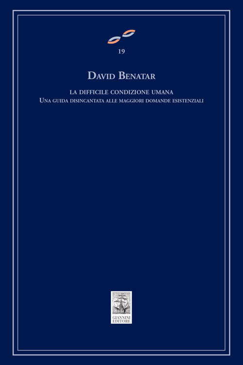 La difficile condizione umana. Una guida disincantata alle maggiori domande esistenziali