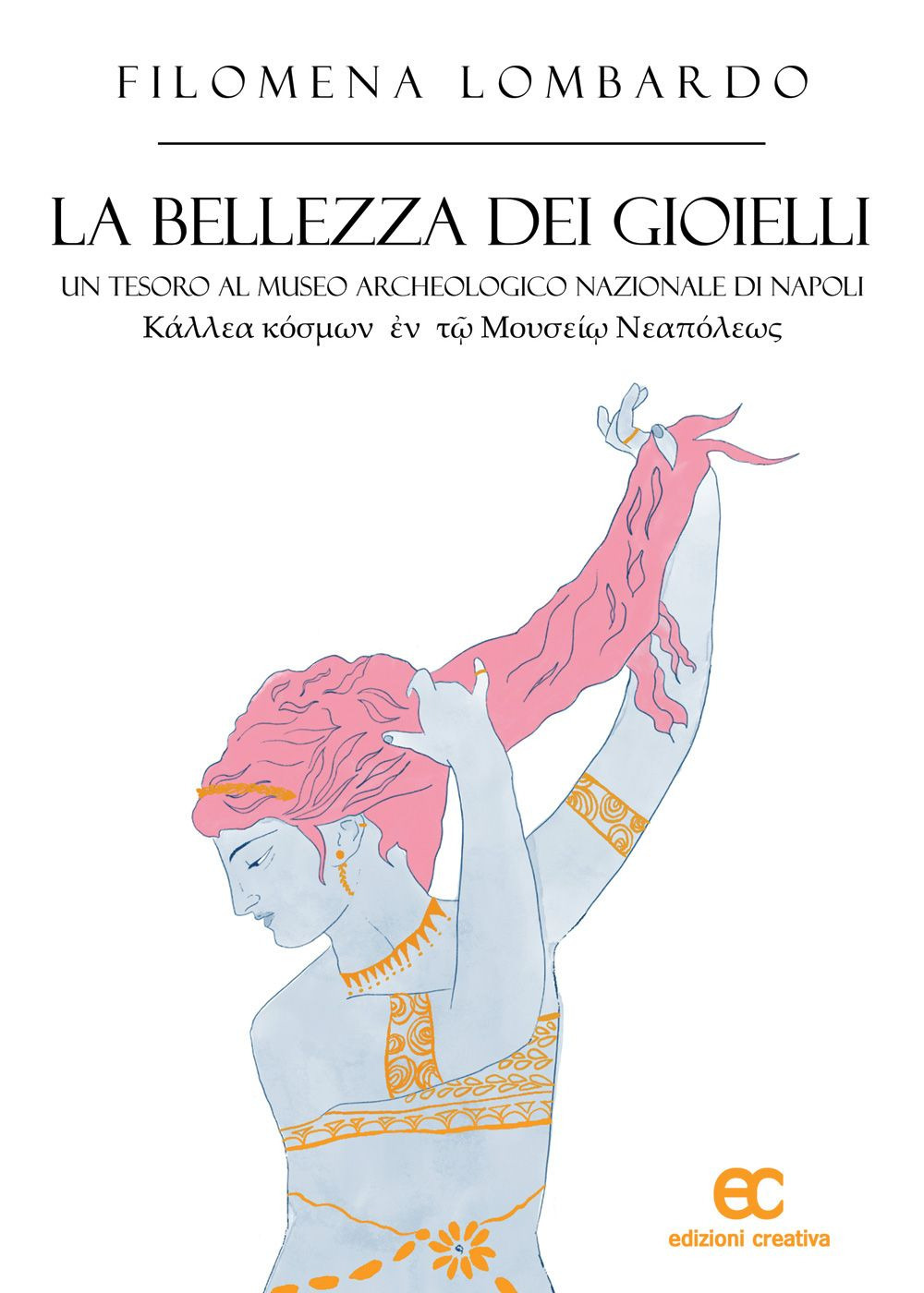 La bellezza dei gioielli. Un tesoro al Museo Archeologico Nazionale di Napoli. Ediz. illustrata