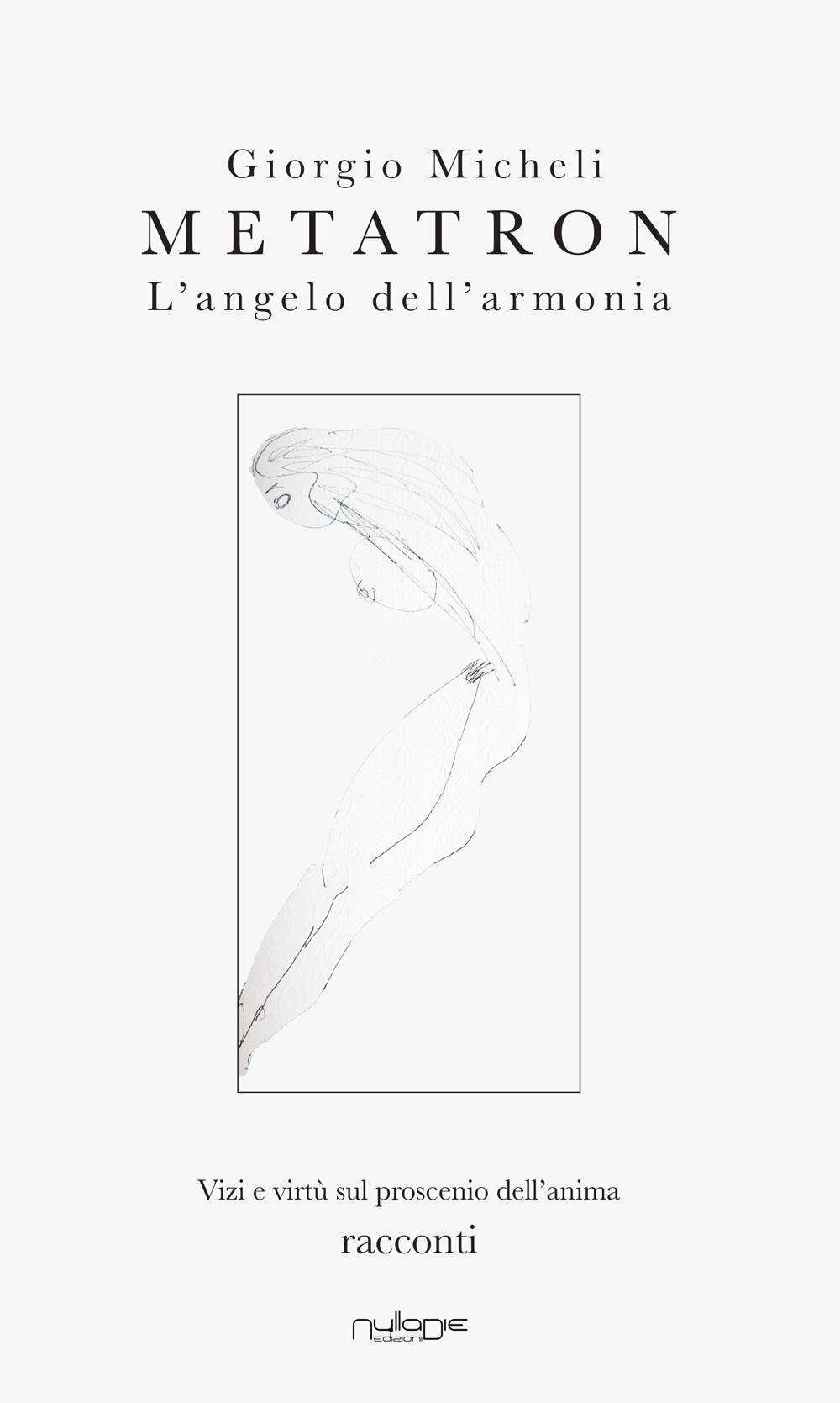 Metatron. L'angelo dell'armonia. Vizi e virtù sul proscenio dell'anima