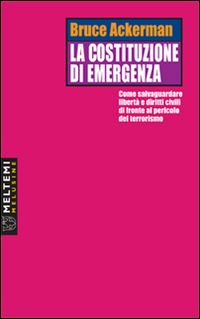 La costituzione di emergenza. Come salvaguardare libertà e diritti civili di fronte al pericolo del terrorismo