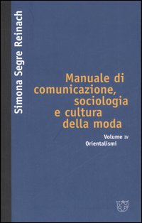 Manuale di comunicazione, sociologia e cultura della moda. Vol. 4: Orientalismi