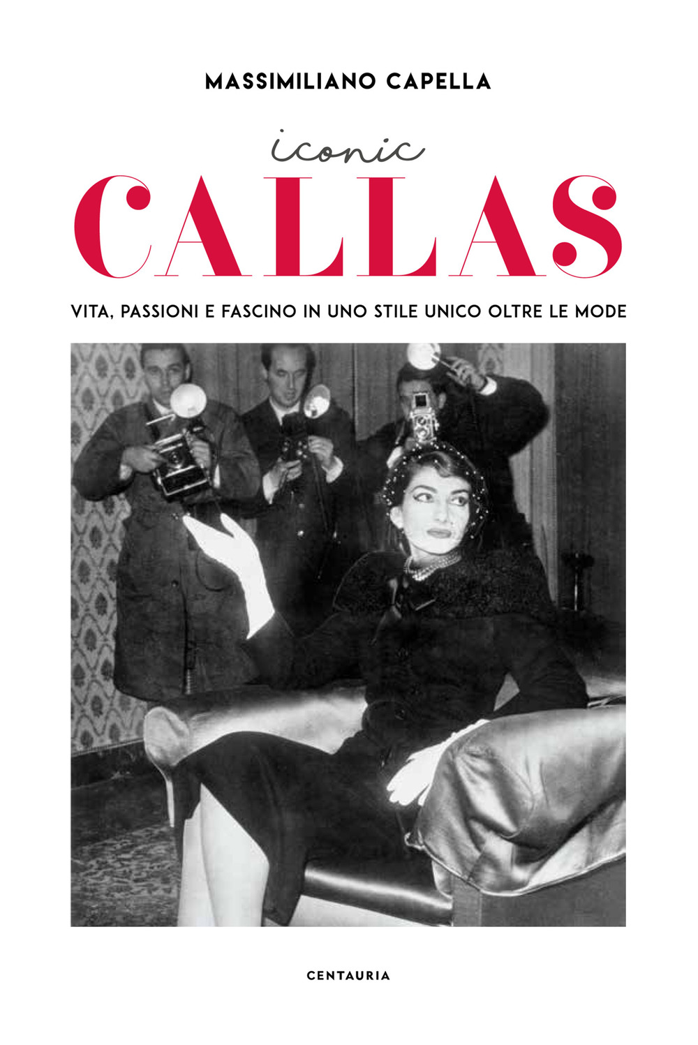 Iconic Callas. Vita, passioni e fascino in uno stile unico oltre le mode. Ediz. a colori