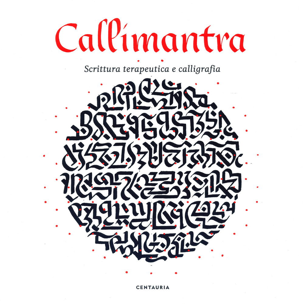 Callimantra. Scrittura terapeutica e calligrafia. Ediz. illustrata