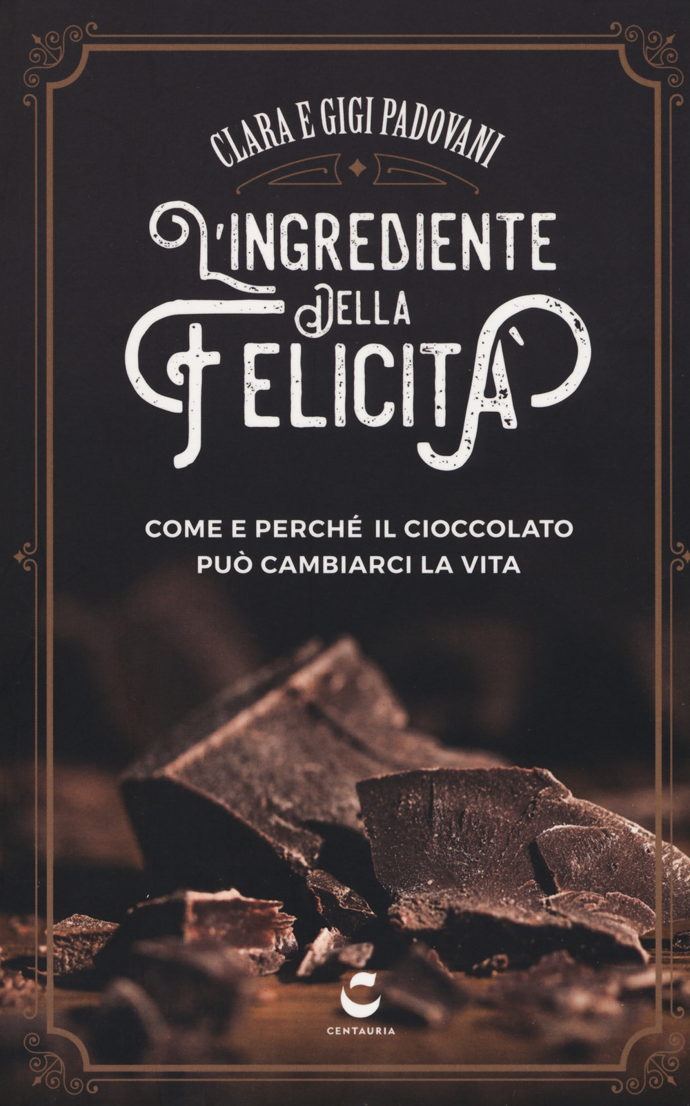 L'ingrediente della felicità. Come e perché il cioccolato può cambiarci la vita