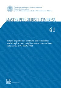 Master per giuristi d'impresa. Vol. 41: Sistemi di gestione e contrasto alla corruzione: analisi degli scenari e degli strumenti con un focus sulla norma UNI ISO 37001
