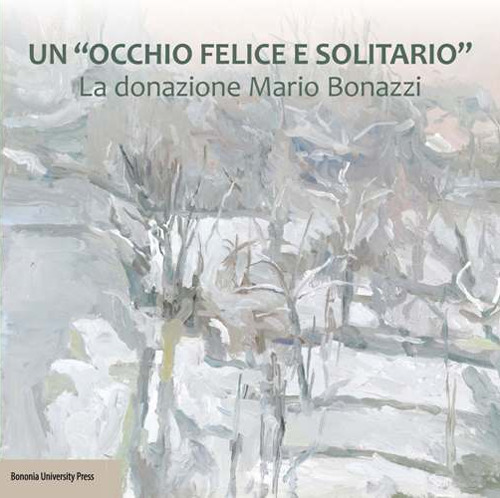 Un «occhio felice e solitario». La donazione Mario Bonazzi