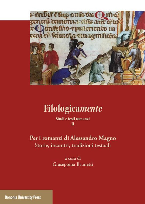 Filologicamente. Studi e testi romanzi. Vol. 2: Per i romanzi di Alessandro Magno. Storie, incontri, tradizioni testuali