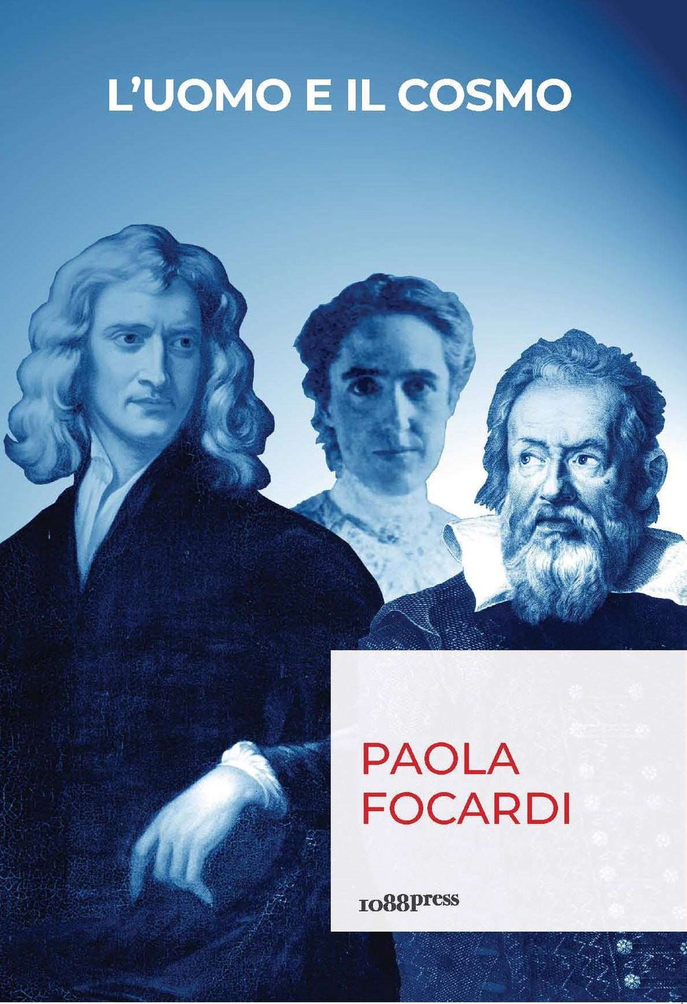 L'uomo e il cosmo. Breve viaggio nella scienza che ci ha resi infinitamente piccoli