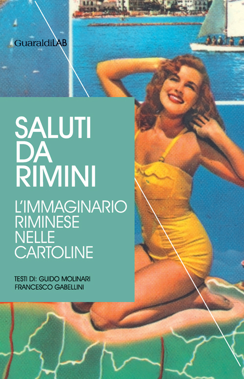 Saluti da Rimini. L'immaginario riminese nelle cartoline. Ediz. illustrata