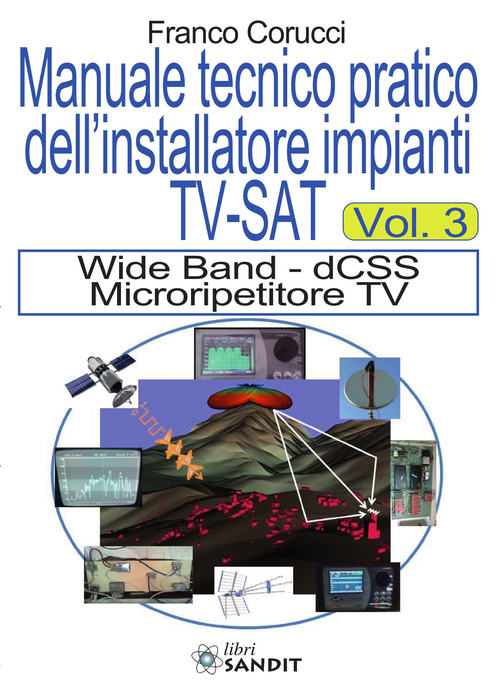 Il manuale tecnico pratico dell'installatore impianti Tv-SAT. Vol. 3: Wide Band - dCSS Microripetitore TV