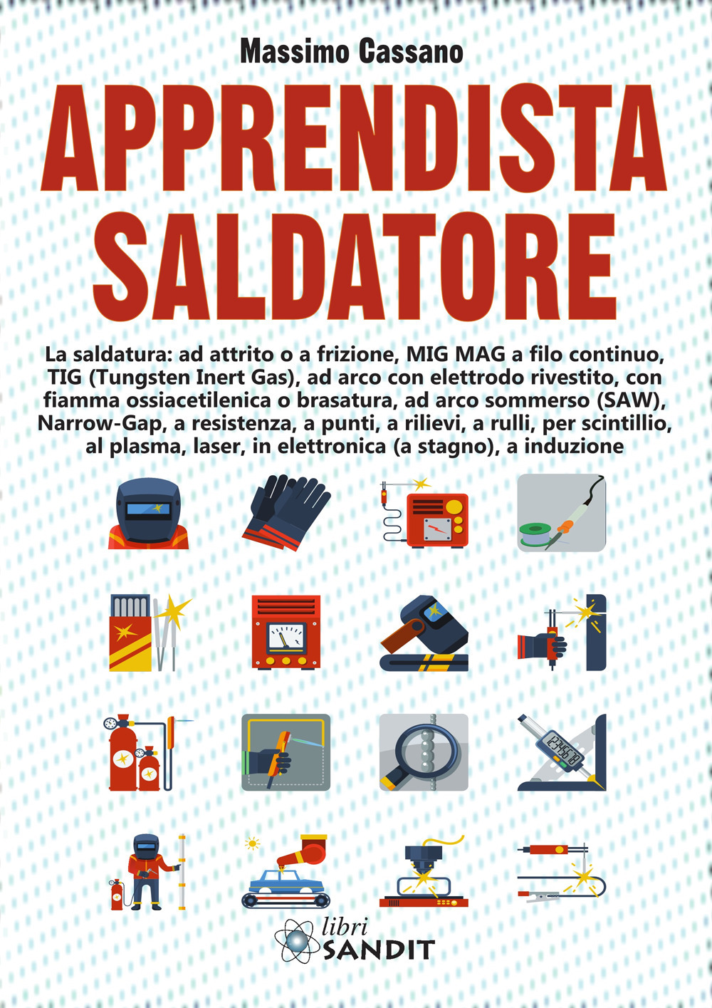 Apprendista saldatore. La saldatura: ad attrito o a frizione, MIG MAG a filo continuo, TIG (Tungsten Inert Gas), ad arco con elettrodo rivestito...